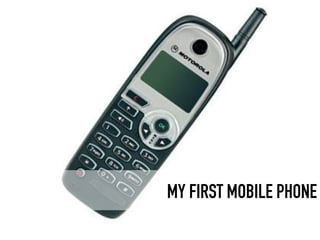 MY FIRST MOBILE PHONE
 