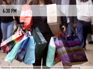 6:30 PM
©Epykliving - http://www.epykliving.co.za/wp-content/uploads/2014/10/overspending-in-december.jpg
 