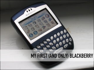 MY FIRST (AND ONLY) BLACKBERRY
 