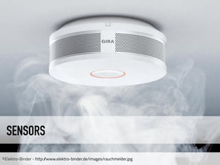 SENSORS
©Elektro-Binder - http://www.elektro-binder.de/images/rauchmelder.jpg
 