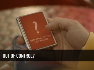 OUT OF CONTROL?
 