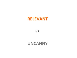 RELEVANT	
  
UNCANNY	
  
vs.	
  
 