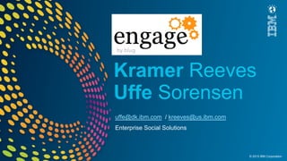 Kramer Reeves
Uffe Sorensen
uffe@dk.ibm.com / kreeves@us.ibm.com
Enterprise Social Solutions
© 2015 IBM Corporation
 