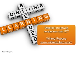 Foto: @almagami
Deeltijd onderwijs
versterken met ICT

Wilfred Rubens

www.wilfredrubens.com
 