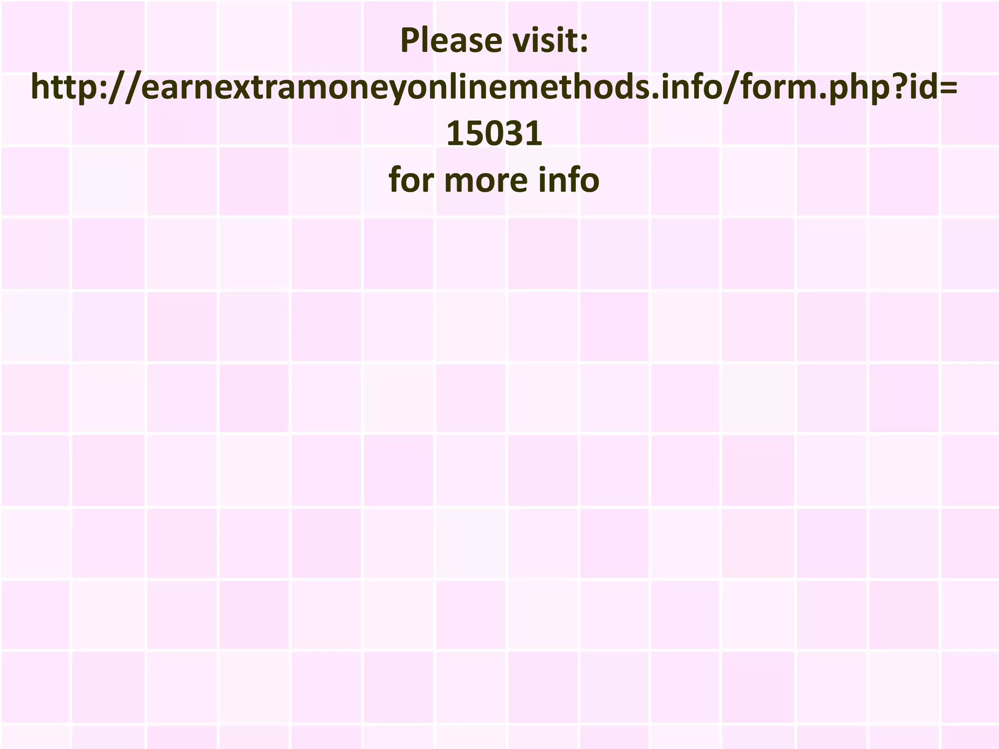 Please visit:
http://earnextramoneyonlinemethods.info/form.php?id=
                        15031
                    for more info
 