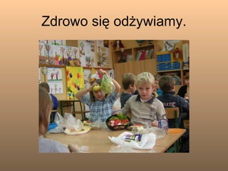 Zdrowo się odżywiamy. 