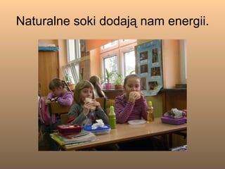 Naturalne soki dodają nam energii. 