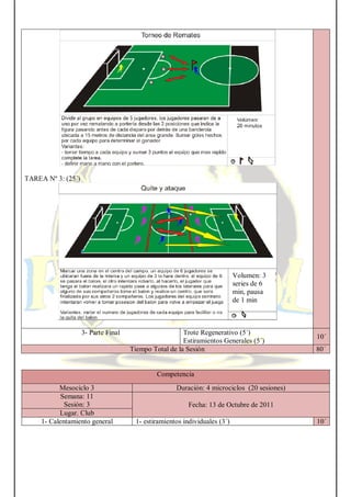 TAREA Nº 3: (25´)
3- Parte Final Trote Regenerativo (5´)
Estiramientos Generales (5´)
10´
Tiempo Total de la Sesión 80´
Competencia
Mesociclo 3 Duración: 4 microciclos (20 sesiones)
Semana: 11
Sesión: 3 Fecha: 13 de Octubre de 2011
Lugar. Club
1- Calentamiento general 1- estiramientos individuales (3´) 10´
Volumen: 3
series de 6
min, pausa
de 1 min
 