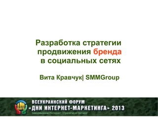 Разработка стратегии
продвижения бренда
 в социальных сетях

Вита Кравчук| SMMGroup
 