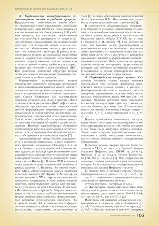 pnojournal.wordpress.com
Perspectives of Science and Education. 2015. 3 (15)
106
3. Особенности интерпретации гу-
манитарного знания в учебном процессе.
Представление теоретического знания обыч-
но реализуется тремя следующими способами:
историческим, эвристическим (интуитивным)
или аксиоматическим (дискурсивным). В учеб-
ном процессе, так или иначе, задействованы
все три способа, в зависимости от целей и за-
дач обучения, однако первые два подхода плохо
пригодны для изложения теории в целом, по-
скольку не обеспечивают полноту представле-
ния о ее логической структуре. В рамках акси-
оматической теории, ее положения выделяются
явно и упорядочены причинно-следственными
связями, определяющими четкую логическую
структуру данной теории, удобную для алгорит-
мизации при обучении с использованием ИКТ.
При известной логической структуре теории
легко реализовать оптимизацию траектории по-
дачи знаний в учебном процессе.
Формирование аксиоматической теории
представляет некоторую процедуру абстракции
и систематизации имеющегося опыта, запечат-
ленного в соответствующих теориях, выражен-
ных в исторической и интуитивной транскрип-
ции. Смысл абстракции как мыслительной
операции установил Дж. Локк в трактате «Опыт
о человеческом разумении» (1689, [6]) и сейчас
абстракция представляет некий универсальный
способ формирования теоретического знания,
применимый к любой научной дисциплине: ма-
тематической, естественной или гуманитарной.
Тем не менее, способы абстрагирования зависят
от природы изучаемых объектов и целей иссле-
дования. Поэтому математическая абстракция
отличаются от способов абстракции в естествоз-
нании, а естественнонаучная абстракция отлич-
на от абстракции в гуманитарных науках [7].
Аксиоматический метод обычно ассоцииру-
ется в контексте математики, в силу историче-
ских традиций, восходящих к Евклиду (IV в. до
н.э.). Однако, следуя исторической хронологии,
еще задолго до Евклида идеи аксиоматики про-
слеживаются в области конституционного права
в папирусах древнего Египта, клинописях Вави-
лона и ведах Индии [4]. В конце XVII в. пришел
черед аксиоматизации классической механики в
рамках законов И. Ньютона. Во второй поло-
вине XIX в. сформулированы законы эволюции
и наследственности (Ч. Дарвин, Г.Мендель), на
основе которых в XX в. зародилось междисци-
плинарное направление в виде математической
генетики, представляющей сейчас одну из наи-
более успешных областей биологии. Известные
«Математические тетради» К. Маркса также го-
ворят о том, что при разработке экономической
теории широко использовались формализован-
ные варианты экономических процессов. Во
второй половине XX в. аксиоматика и форма-
лизация приходят в область гуманитарных наук
(психологию, социологию, культурологию и
т.п.) [4]; в сфере образования аксиоматический
метод реализован В.М. Монаховым при разра-
ботке теории педагогических технологий [8].
В современном образовательном простран-
стве отмечается усиление гуманитарных тенден-
ций, и здесь наиболее взвешенной представляет-
ся точка зрения, восходящая к неокантианской
баденской школе рубежа XIX-XX вв. в лице
Г. Риккерта и М. Вебера [9]. Она исходит из
того, что различие между гуманитарными и
естественными науками связано не с различием
самих предметов, а с различием логических ме-
тодов этих наук, т.е. с различием в принципах
образования понятий и формулировки соответ-
ствующих суждений. Ниже представлен пример
аксиоматического построения дидактического
контента для обучения математике студентов-
гуманитариев на основе пифагорейской аксио-
матики математической теории музыки.
4. Пифагорейская теория музыки. Ос-
новным понятием теории музыки является
музыкальный тон, который физически пред-
ставляет колебательный процесс в воздухе с
фиксированной частотой и, например, частота
камертона, применяемого для настройки музы-
кальных инструментов, равна 440 герц (ля 1-ой
октавы). Частота колебаний тона определяет
его количественную характеристику – высоту и,
чем она больше, тем выше тон. Это позволяет
ввести расстояние (интервал) между тонами c
высотами f1
и f2
в виде отношения r(f1
; f2
)=
f1
/ f2
.
Всякая музыкальная композиция, по сути,
представляет некоторую последовательность то-
нов, передающих ее смысл так, чтобы входящие
в нее тоны были созвучны, образуя мелодию.
Такие тоны в музыке принято называть кон-
сонансами и, чтобы это условие выполнялось,
высоты тонов должны отвечать определенным
отношениям.
В Европе основы теории музыки были за-
ложены в VI-IV вв. до н.э. в Древней Греции
усилиями Пифагора (ок. 570-500 гг. до н.э.),
Филолая (V в. до н.э.) и Архита Тарентско-
го (428-365 гг. до н.э.) [2]. Они опирались на
античную теорию пропорций и ряд положений,
которые были установлены экспериментально и
известны как законы Пифагора-Архита:
1). Высота тона f звучащей струны обратно
пропорциональна ее длине l, т.е.: f = a/l , (1)
где a – коэффициент пропорциональности,
зависящий от физических свойств
струны (толщины, материала и т.п.).
2). Две звучащие струны дают консонанс лишь
тогда, когда их длины относятся как целые числа,
составляющие треугольное число 10=1+2+3+4,
т.е. как: n/(n+1), где n=1;2;3. (2)
Интервалы (2) называют совершенными кон-
сонансами и, в частности, при n=1 интервал f1
/
f2
=1/2 назван октавой; при n=2 интервал f1
/
f2
=2/3 образует квинту и при n=3 интервал
 