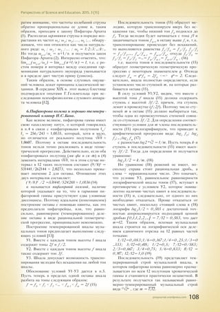 pnojournal.wordpress.com
Perspectives of Science and Education. 2015. 3 (15)
108
ратим внимание, что частоты колебаний струны
обратно пропорциональны ее длине и, таким
образом, приходим к закону Пифагора-Архита
(1). Располагая гармоники струны в порядке воз-
растания их частот ω1
; ω2
; ω3
;..., ωk
;... обнару-
живаем, что они относятся как числа натураль-
ного ряда: ω1
: ω2
: ω3 :
:... : ωk
= 1:2:3:…:k:…
Но тогда ωn+1
/ωn
= n+1/n и получается закон
Пифагора-Архита (2). Интересно отметить, что:
limn→∞
(ωn+1
/ωn
) = limn→∞
(n+1/n) = 1, т.е. с ро-
стом номера n интервал между соседними гар-
мониками натурального звукоряда уменьшается
и в пределе дает чистую приму (унисон).
Таким образом, в основе слуховых ощуще-
ний человека лежат принципы классической ме-
ханики. В середине XIX в. этот вывод блестяще
подтвердился опытами Г.Гельмгольца при ис-
следовании психофизиологии слухового аппара-
та человека [12].
6.Пифагорова комма и хорошо темпери-
рованный клавир И.С.Баха.
Как всякое великое, пифагорова гамма имеет
свою «ахиллесову пяту», о которой говорилось
в п.4 в связи с «пифагоровым» полутоном f4
/
f3
= 256/243 ≈ 1,0535, который, хотя и мало,
но отличается от реального полутона √9/8 ≈
1,0607. Поэтому в октаве последовательность
тонов нельзя точно реализовать в виде геоме-
трической прогрессии. Действительно, если оба
«пифагоровых» полутона (ми-фа и си-до) в (4)
заменить интервалами √9/8, то в этом случае ин-
тервал в 12 таких полутонов составит (9/8)6
=
531441/262144 ≈ 2,0273, что несколько превы-
шает значение 2 для октавы. Отношение этих
двух интервалов составляет:
(9/8)6
/2 =531441/524288 ≈ 1,0136 (14)
и называется пифагоровой коммой, наличие
которой указывает на то, что в гармонии пи-
фагоровой гаммы присутствуют едва уловимые
диссонансы. Поэтому идеальное (консонансное)
построение октавы с помощью квинты, как это
предполагали пифагорейцы, или, что равно-
сильно, равномерное (темперированное) деле-
ние октавы в виде рациональной геометриче-
ской прогрессии, принципиально невозможно.
Построение темперированной шкалы музы-
кальных тонов предполагает выполнение следу-
ющих условий [13]:
У1. Вместе с каждым тоном высоты f шкала
содержит тоны 2f и f/2.
У2. Вместе с каждым тоном высоты f шкала
также содержит тон 3f.
У3. Шкала допускает возможность транспо-
нирования мелодии без искажения на любой тон
шкалы.
Обоснование условий У1-У3 дается в п.5.
Пусть теперь в пределах одной октавы шкала
разбита на тоны следующим образом:
f = f0
< f1
< f3
<… < fm-1
< fm
= 2f (15)
Последовательность тонов (15) образует ме-
лодию, которую транспонируем вверх без ис-
кажения так, чтобы нижний тон f0
поднялся до
f1
. Тогда мелодия будет начинаться с тона f1 и
заканчиваться тоном fm+1
в октаву выше f1
и, т.к.
транспонирование происходит без искажений,
то выполняются равенства f1
/f0
= f2
/f1
, f2
/f1
= f3
/f2
,…, fm
/fm-1
= fm+1
/fm
, откуда f1
/f0
=
f2
/f1
= f3
/f2
=…= fm
/fm-1
= fm+1
/fm
, (16)
т.е. высота тонов в последовательности (15)
образует геометрическую геометрическую про-
грессию с некоторым знаменателем q. Отсюда
следует fm
= qm
f0
= 2f0
<=> qm
= 2. Следо-
вательно, шкала полностью определяется, если
установлено число cтупеней m, на которые раз-
бивается октава (15).
В силу условий У1;У2, видим, что вместе с
высотой тона f шкала (15) должна содержать
ступень с высотой 3f/2, причем, эта ступень
лежит в промежутке (f;2f). Поэтому число сту-
пеней m в октаве (15) должно выбираться так,
чтобы одна из промежуточных степеней совпа-
ла со ступенью 3f/2. Для определения соответ-
ствующего условия для m члены последователь-
ности (15) прологарифмируем, что приводит к
арифметической прогрессии вида: log2
f0
; log2
f1
;…;log2
fm
(17)
c разностью log2 m
√2 = 1/m. Пусть теперь k-я
ступень в последовательности (15) имеет высо-
ту 3f/2. Тогда для определения m получается
уравнение:
log2
3/2 = k/m. (18)
Но уравнение (18) решений не имеет, по-
скольку справа стоит рациональная дробь, а
слева – иррациональное число. Это означает,
что условие У3, равносильное равномерности
логарифмической шкалы тонов (17), вступает в
противоречие с условием У2, которое эквива-
лентно наличию чистых квинт в последователь-
ности (15) и, следовательно, от одного из них
необходимо отказаться. Проще отказаться от
чистых квинт, поскольку стоящий слева в (18)
логарифм log2
3/2 ≈ 0,585 с достаточной точ-
ностью аппроксимируется подходящей цепной
дробью [0,1,1,2,2,…] = 7/12 ≈ 0,583, что дает
m=12. Таким образом, искомая музыкальная
шкала строится на логарифмической оси деле-
нием единичного отрезка на 12 равных частей
точками:
1/12=0,083;1/6=0,167;1/4=0,25;1/3=0
,333; 5/12=0,418; 1/2=0,5; 7/12=0/583;
2/3=0,667; 3/4=0,75; 5/6=0,833; 11/12 =
0,917; 12/12= 1,0 (19)
Последовательность (19) представляет тем-
перированный строй музыкальной шкалы, в
котором пифагорова комма равномерно «разма-
зывается» по всем 12 полутонам хроматической
гаммы и становится практически незаметной. В
результате получается так называемый равно-
мерно-темперированный музыкальный строй
вида 12
√2m
, где m = 1;12.
 
