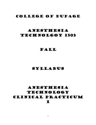 1
College of DuPage
ANESTHESIA
Technology 1503
FALL
Syllabus
Anesthesia
Technology
Clinical Practicum
I
 