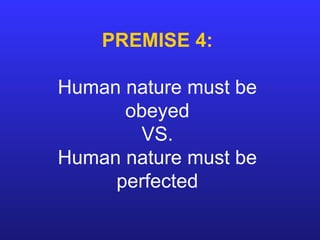 PREMISE 4: Human nature must be obeyed VS. Human nature must be perfected 