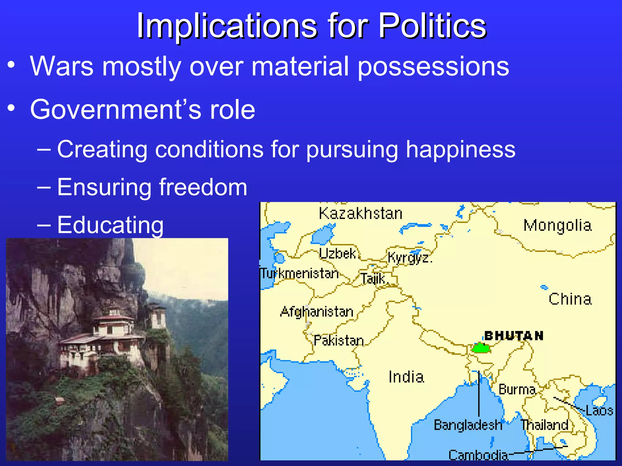 Implications for Politics Wars mostly over material possessions Government’s role Creating conditions for pursuing happiness Ensuring freedom Educating 
