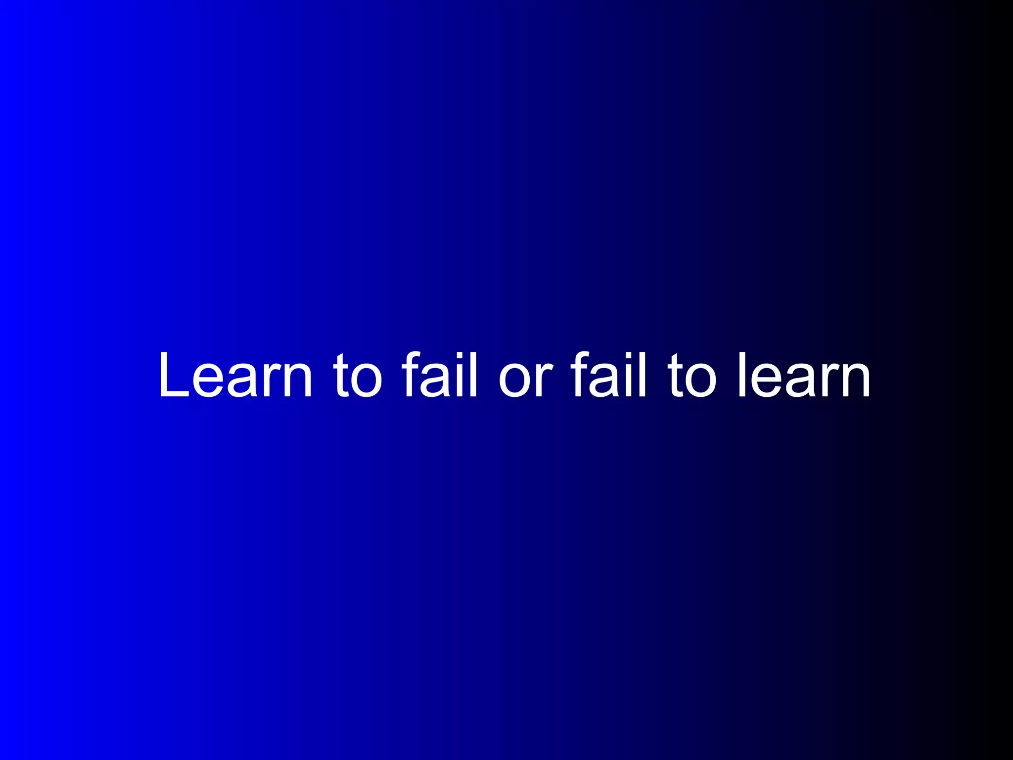 Learn to fail or fail to learn 