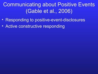 Communicating about Positive Events (Gable et al., 2006) Responding to positive-event-disclosures Active constructive responding 