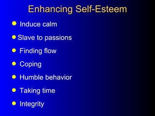 Enhancing Self-Esteem Induce calm Slave to passions Finding flow Coping Humble behavior Taking time Integrity 