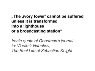 „The ‚ivory tower‘ cannot be suffered  
unless it is transformed  
into a lighthouse  
or a broadcasting station“
Ironic q...