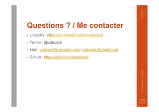 Questions ? / Me contacter
• Linkedin : https://be.linkedin.com/in/xdecock
• Twitter : @xdecock
• Mail : xdecock@nxmailer.com / xdecock@gmail.com
• Github : https://github.com/xdecock
1/04/2015DeCockXavier-Nxmailer
25
 