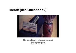 Merci! (des Questions?)
Bonne chance et encore merci
@stephanpire
 