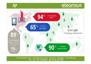 Faites travailler le web pour vous!
www.eteamsys.com - sales@eteamsys.com
www.eteamsys.com – sales@eteamsys.com - eTeamsys : Belgique – Luxembourg
Tél. : LU +352 26270824 – BE+32 04 222 1450
 