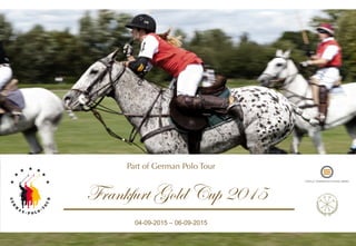 Frankfurt Gold Cup 2015
04-09-2015 – 06-09-2015
Part of German Polo Tour
 
