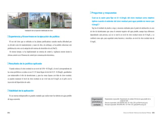 054 055Arisu en el Mundo: Historia de las Buenas Políticas
Experiencia y Know-hows en la ejecución de política
El uso del cloro que se utilizaba en las plantas purificadoras causaba mucha dificultad por
su elevado coste de mantenimiento y mano de obra, sin embargo, se ha podido solucionar este
problema de coste con la adopción del sistema de electrólisis de sal (NaCl).
Al mismo tiempo, se ha implementado un sistema de control y vigilancia remoto desde la
oficina central con el Sistema de control por comunicación electrónica.
Resultado de la política aplicada
Cuando reduzca el cloro residual en un nivel de 0.58→0.52mg/L, el nivel correspondiente de
las zonas periféricas se reduce en un 21.1% hasta llegar al nivel de 0.33→0.26mg/L, quedándose
casi indetectable el olor de desinfectante y, para las zonas lejanas con falta de cloro residual,
se pueden mantener el nivel de cloro residual en un vivel más de 0.1mg/L en el grifo con la
inyección del hipoclorito de sodio.
Viabilidad de la aplicación
Es un sistema indispensable en grandes ciudades que suelen tener las tuberías de agua potable
de larga extensión.
Preguntas y respuestas
Cual es la razón para fijar en 0.1~0.3mg/L del cloro residual como objetivo
óptimo cuando el estándar del cloro residual para agua potable es menor que
4.0mg/L?
Seg’un el resultado de prueba a ciega y encuestas realizadas para el grado de satisfacción, en caso
de olor de desinfectantes que causa el consumo negativo del agua potable, aunque haya diferencia
dependiendo cada persona, casi no se sient’ia en nivel de cloro residual menos de 0.3mg/L, y se
confirmó como apto, para seguridad contra bacterias y microbios, un nivel de cloro residual más de
0.1mg/L.
Instalación de la inyección distribuida de cloro
Departamento responsable: Departamento de calidad, División de agua potable de la
ciudad de Seúl
Director responsable: LEE SEONG-JAE 02-3146-1320, jae7461@seoul.go.kr
Personal responsable: IM JONG-PIL 02-3146-1325, jplnim65@seoul.go.kr
Organización
promotora y
contacto
 