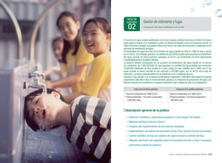 079Arisu en el Mundo: Historia de las Buenas Políticas
02 Consecución del mejor rendimiento del mundo
Gestión de redimiento y fugas
Sectorde
suministro
El servicio de agua potable gestionado como una empresa pública local tiene el deber de ofrecer
agua segura y limpia a los ciudadanos, junto a la eficacia de gestión como una empresa normal. La
mejor forma de conseguir una gestión eficaz es el ahorro del coste de producción y expensas con el
aumento de rendimiento del agua.
El rendimiento del agua de inicio de la División de agua potable de Seúl en 1989 ha sido a penas
de un 55.2%, sin embargo, gracias a los esfuerzos que hemos puesto para aumentar el rendimiento
del agua durante 25 años, pudimos conseguir un 94.4% de rendimiento en 2013 atribuiyendo
considerablemente a la gestión efectiva.
La gestión efectiva conseguida con el aumento de rendimiento del agua resultó en un ahorro
de producción de 7,500,000,000 m3, que equivale a la cantidad de agua potable que consumen
10,000,000 habitantes de Seúl durante 6~7 años y tiene un valor metálico de 4,2 billón won.Y las
fugas durante el mismo período se han reducido a 725,998 casos, con un 82.5% de la tasa de
reducción, y el ahorro presupuestario de la reducción es de 1,8 billones de won.
Asimismo, han cerrado 4 de 10 plantas purificadoras (capacidad 7,300,000㎥/día) dejando 6 plantas
(capacidad 4,350,000㎥/día) en funcionamiento gracias a la reducción de producción de agua. Las
plantas cerradas se convietieron en parques ofreciendo mejor calidad de vida a los ciudadanos.
Antes de la política aplicada Después de la política aplicada
• Tasa de rendimiento en 1989: 55.2%
• Planta purificador : 10 puntos (Capacidad
7,300,000㎥/día)
• Tasa de rendimiento en 1989: 55.2%
• Planta purificador : 6 puntos(Capacidad 4,
350,000㎥/día)
Descripción general de la política
 Detección científica y sistemática basada en la tecnología informática
 Medición del flujo nocturno mínimo
 Proyecto del mantenimiento de las tuberías obsoletas
 Implementación del sistema de suministro del tipo flujo natural a travñes de embalse
 Control científico de flujo por sistema de vgilancia sobre cantidad del flujo
 Traspaso del Know how adquirido sobre el incremento de flujo a otros municipios
autónomos a través de asesoría
 
