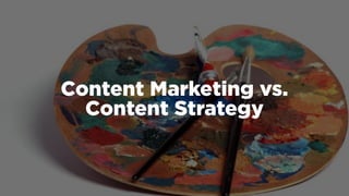 Content Marketing vs.
Content Strategy
 