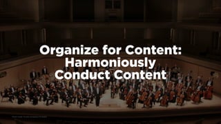 Organize for Content:
Harmoniously  
Conduct Content
Photo Credit: Toronto Symphony Orchestra
 