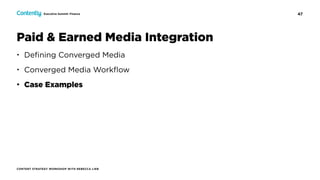 47
CONTENT STRATEGY WORKSHOP WITH REBECCA LIEB
Executive Summit: Finance
• Deﬁning Converged Media
• Converged Media Workﬂow
• Case Examples
Paid & Earned Media Integration
 