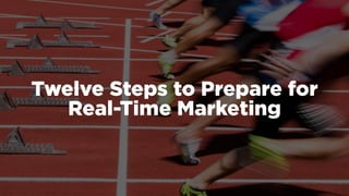 Twelve Steps to Prepare for  
Real-Time Marketing
 