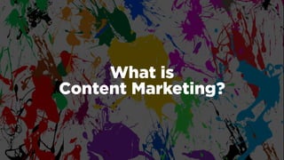 What is  
Content Marketing?
 