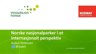 Norske nasjonalparker i et
internasjonalt perspektiv
Audun Pettersen
@aupet
 