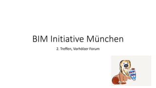BIM Initiative München
2. Treffen, Vorhölzer Forum
 
