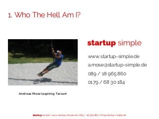 startup simple | www.startup-simple.de | 089 / 18 965 860 | info@startup-simple.de
1. Who The Hell Am I?
Andreas Mose (asp...