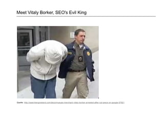 Meet Vitaly Borker, SEO's Evil King
Quelle: http://searchengineland.com/decormyeyes-merchant-vitaly-borker-arrested-after-nyt-piece-on-google-57921
 