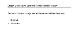 Lassen Sie uns zwei Bereiche etwas näher anschauen
Suchmaschinen-Listings werden heute auch beeinflusst von
 Kontext
 Verhalten
 