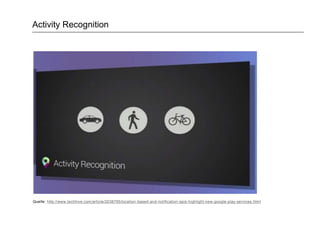 Activity Recognition
Quelle: http://www.techhive.com/article/2038795/location-based-and-notification-apis-highlight-new-google-play-services.html
 