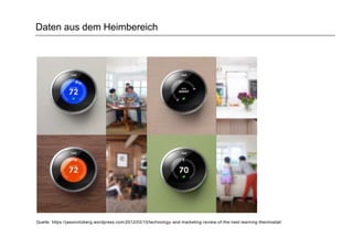 Daten aus dem Heimbereich
Quelle: https://jasonnitzberg.wordpress.com/2012/03/10/technology-and-marketing-review-of-the-nest-learning-thermostat/
 