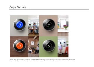 Oops. Too late…
Quelle: https://jasonnitzberg.wordpress.com/2012/03/10/technology-and-marketing-review-of-the-nest-learning-thermostat/
 