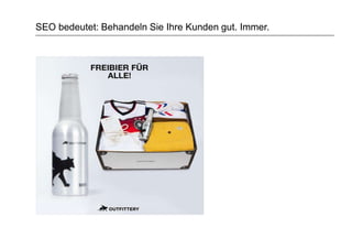 SEO bedeutet: Behandeln Sie Ihre Kunden gut. Immer.
 