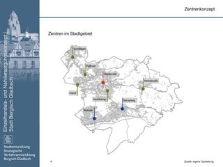 Einzelhandels-undNahversorgungskonzept|
StadtBergischGladbach
9
Zentren im Stadtgebiet
Zentrenkonzept
Stadtmitte
Schildgen
Refrath
Hand
Paffrath
Herkenrath
BensbergHeidkamp
Quelle: eigene Darstellung
 