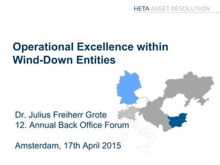 Operational Excellence within
Wind-Down Entities
Bulgaria
Germany
Dr. Julius Freiherr Grote
12. Annual Back Office Forum
Amsterdam, 17th April 2015
 