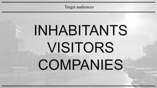 INHABITANTS
VISITORS
COMPANIES
Target audiences
 