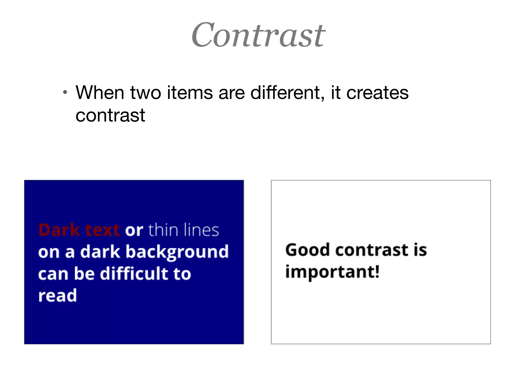 Contrast
• When two items are diﬀerent, it creates
contrast
 