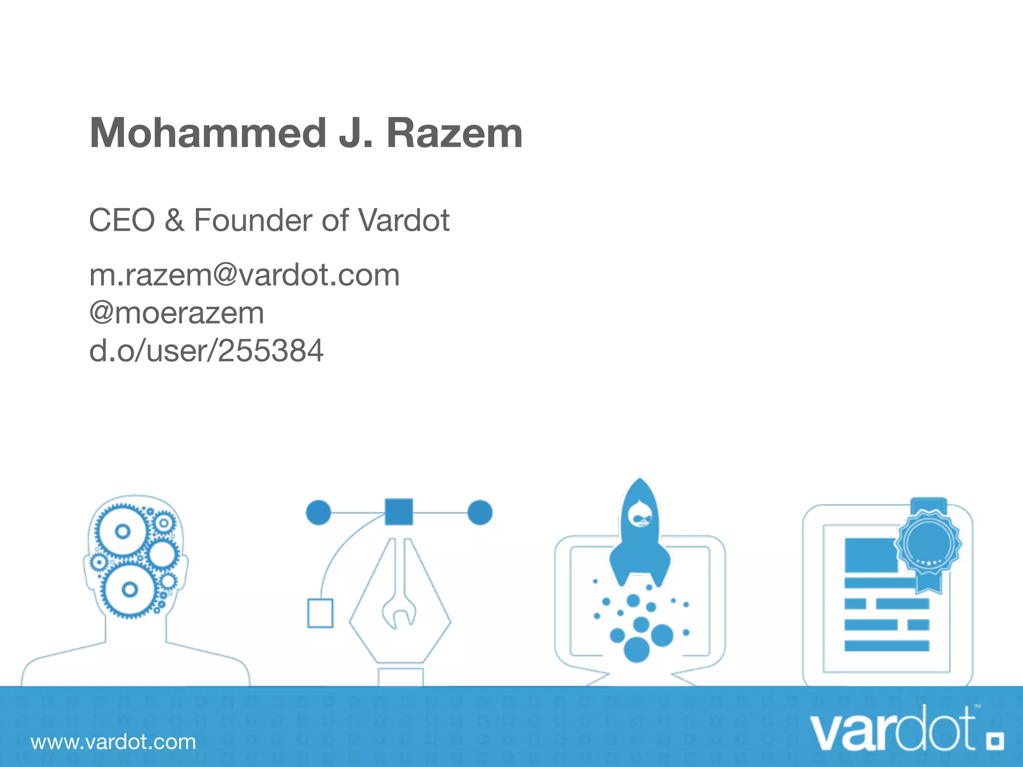 www.vardot.com
Mohammed J. Razem
CEO & Founder of Vardot
m.razem@vardot.com

@moerazem

d.o/user/255384
 