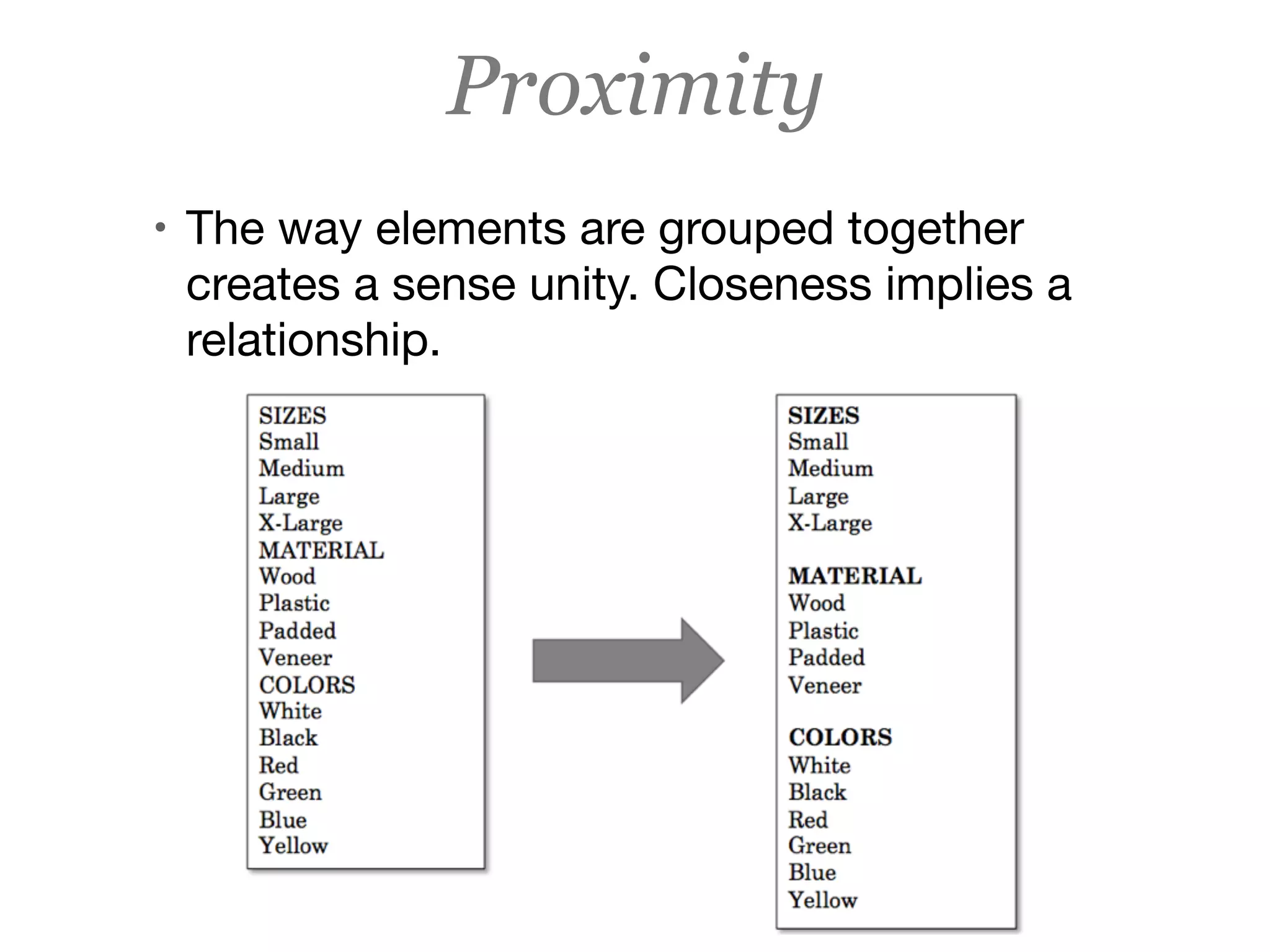 Proximity
• The way elements are grouped together
creates a sense unity. Closeness implies a
relationship.
 