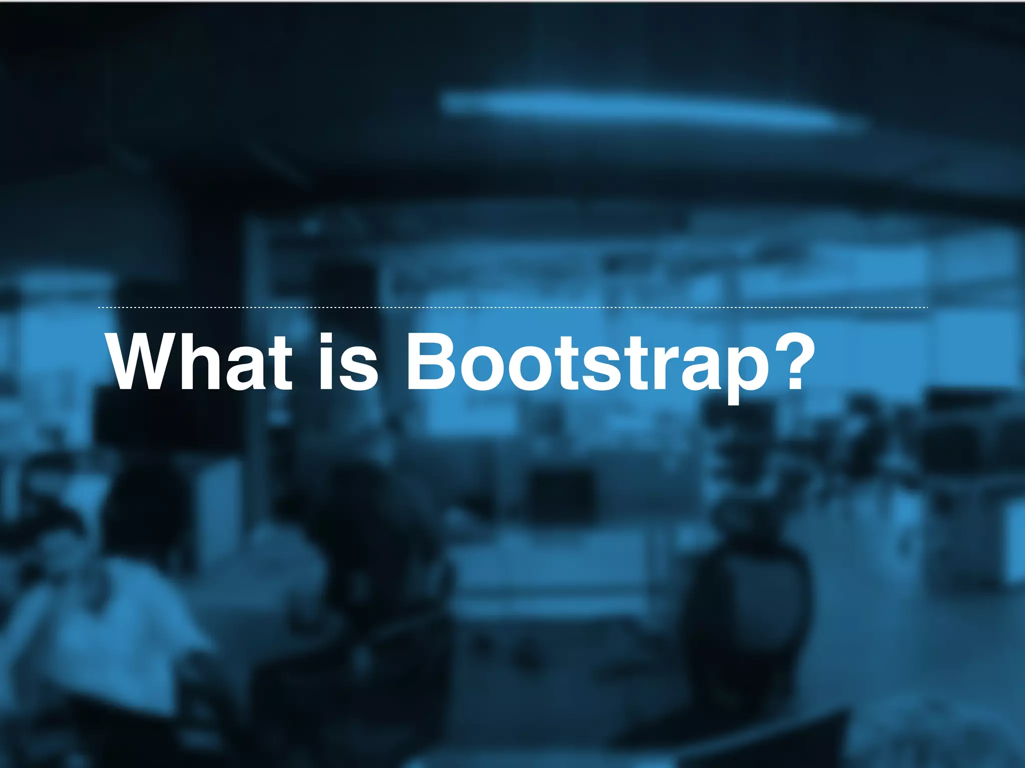 What is Bootstrap?
 