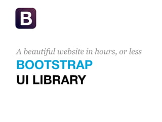 BOOTSTRAP
UI LIBRARY
A beautiful website in hours, or less
 